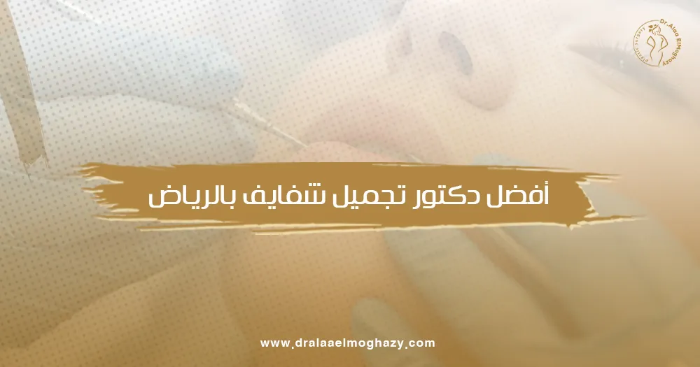 أفضل دكتور تجميل شفايف بالرياض